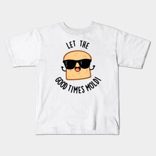 Let The Good Times Mold Funny Bread Puns Kids T-Shirt